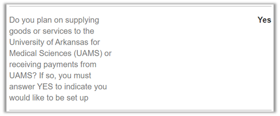 Do you plan on supplying goods or services to the University of Arkansas for Medical Sciences (UAMS) or receiving payments from UAMS? If so, you must answer YES to indicate you would like to be set up
